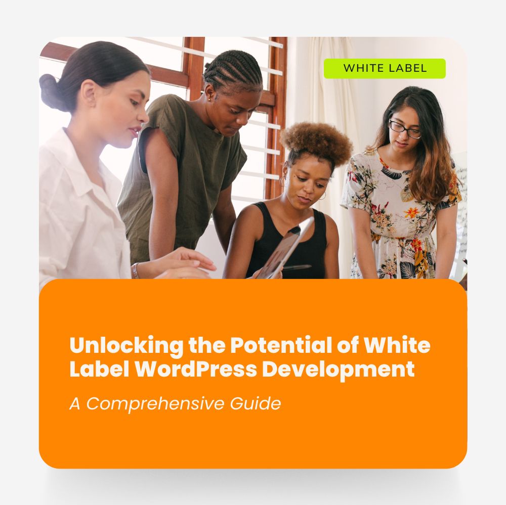 Unlocking the Potential of White Label WordPress Development: A Comprehensive Guide