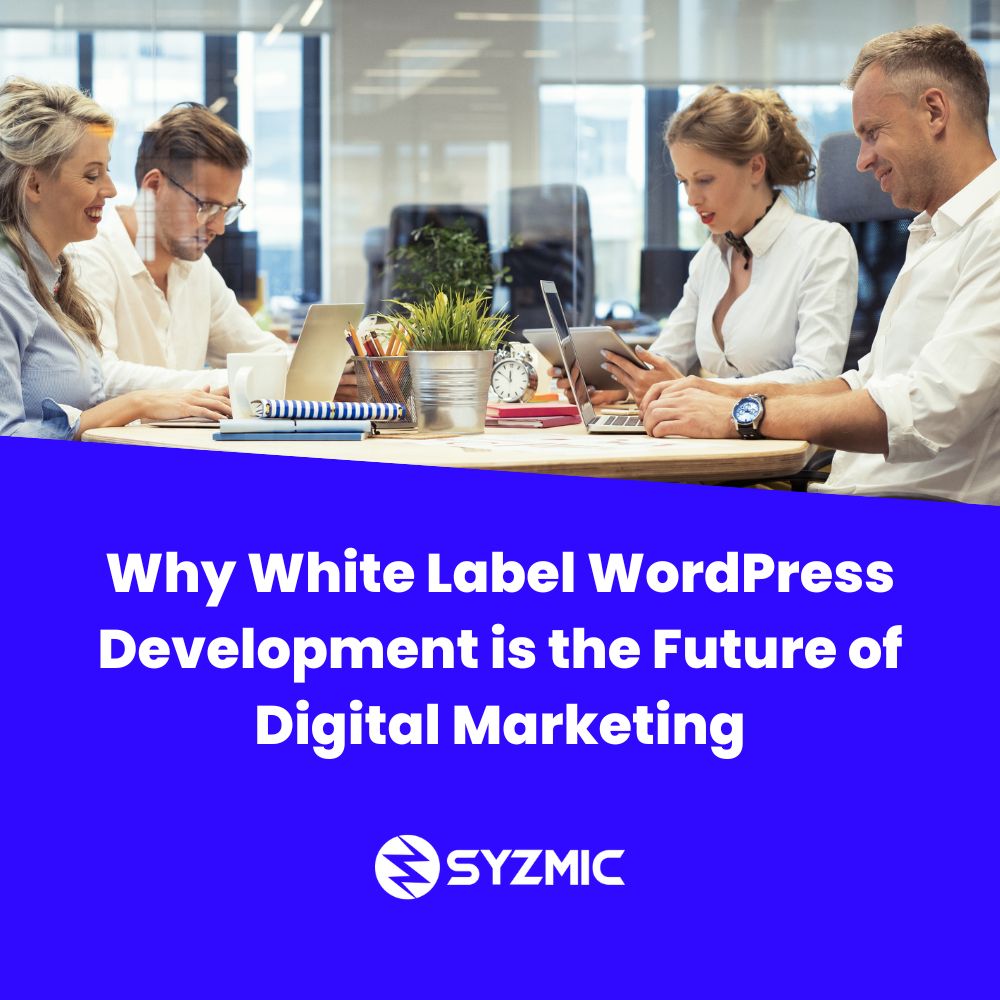 Why White Label WordPress Development is the Future of Digital Marketing